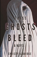 These Ghosts Bleed B096TQ678G Book Cover
