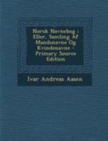 Norsk Navnebog; Eller, Samling AF Mandsnavne Og Kvindenavne - Primary Source Edition 1293447641 Book Cover