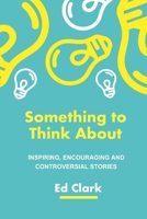 Something To Think About: Inspiring, encouraging and controversial stories 1088796958 Book Cover