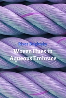 Woven Hues in Aqueous Embrace: A Textile Artist's Exploration of Dyeing Silk and Linen with Natural Ink for Vibrant Wall Hangings and Tapestries B0DV4ZLCMD Book Cover
