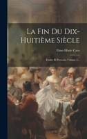 La Fin Du Dix-huitième Siècle: Études Et Portraits, Volume 2... 1021051136 Book Cover