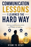 Communication Lessons I Learned the Hard Way: Practical Communication Lessons from a Shy Introvert Who Learned the Hard Way B0H6SBDG1N Book Cover