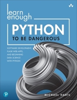 Learn Enough Python to Be Dangerous: Software Development, Flask Web Apps, and Beginning Data Science with Python 0138050953 Book Cover