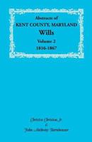 Abstracts of Kent County, Maryland Wills. Volume 2: 1816-1867 1585494186 Book Cover