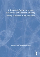 A Practical Guide to Action Research and Teacher Enquiry: Making a Difference in the Early Years 1138495166 Book Cover