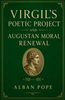 Virgil's Poetic Project and Augustan Moral Renewal B0H3MJ6NBN Book Cover