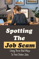 Spotting The Job Scam: Using Three Real Ways To Find Online Jobs: Online Job Resources B09BGN8XFQ Book Cover