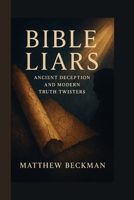 BIBLE LIARS: ANCIENT DECEPTION AND MODERN TRUTH TWISTERS B0FM889QP8 Book Cover