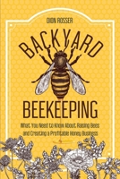 Backyard Beekeeping: What You Need to Know About Raising Bees and Creating a Profitable Honey Business B08F65S9N4 Book Cover