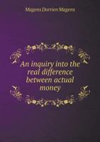 An Inquiry Into the Real Difference Between Actual Money 551888608X Book Cover