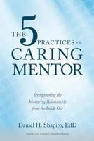 The 5 Practices of the Caring Mentor: Strengthening the Mentoring Relationship from the Inside Out 1733580808 Book Cover