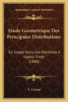 Etude Geometrique Des Principales Distributions: En Usage Dans Les Machines A Vapeur Fixes (1880) 1167496787 Book Cover