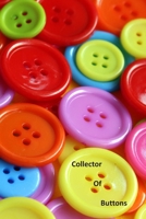 Collector Of Buttons: A Colorful Collection of Buttons on the Cover of this Lined Notebook To Write In For Notes / Lists / Important Dates / Thoughts / 6 x 9 121 Pages for Your Collection for Men / Wo 1698854072 Book Cover