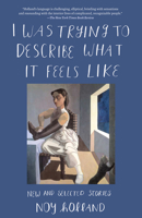 I Was Trying to Describe What It Feels Like: New and Selected Stories 1619025930 Book Cover