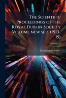 The Scientific proceedings of the Royal Dublin Society Volume new ser. v. 14 1171953151 Book Cover