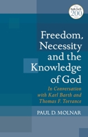 Freedom, Necessity, and the Knowledge of God in Conversation with Karl Barth and Thomas F. Torrance 0567700224 Book Cover