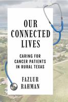 Our Connected Lives: Caring for Cancer Patients in Rural Texas 1682832236 Book Cover