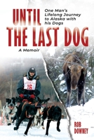 Until The Last Dog: One Man's Lifelong Journey to Alaska with His Dogs B0DGVQCBB5 Book Cover