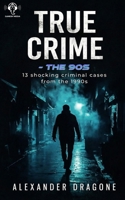 True Crime - The 90's: 13 Shocking True Crime Cases From the 1990's 3911417209 Book Cover
