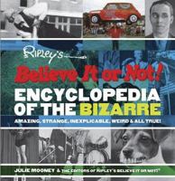Ripley's Believe It or Not! Encyclopedia of the Bizarre: Amazing, Strange, Inexplicable, Weird and All True! 1579122167 Book Cover