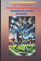 L’Art du Mouvement : Les Techniques Révolutionnaires qui ont Redéfini le Jeu de Football. (French Edition) B0DRF3QQBH Book Cover