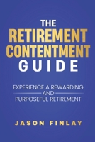 The Retirement Contentment Guide: Experience A Rewarding And Purposeful Retirement B0FHKP6NLC Book Cover