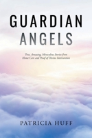 Guardian Angels: True, Amazing, Miraculous Stories from Home Care and Proof of Divine Intervention 1662463014 Book Cover