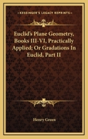 Euclid's Plane Geometry, Books III-VI, Practically Applied; Or Gradations In Euclid, Part II 1163299944 Book Cover
