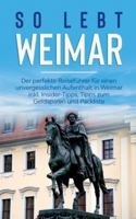 So lebt Weimar: Der perfekte Reisef?hrer f?r einen unvergesslichen Aufenthalt in Weimar inkl. Insider-Tipps, Tipps zum Geldsparen und 3750496226 Book Cover