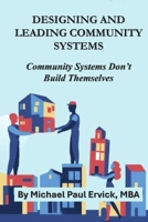 Designing and Leading Community Systems: Community Systems Don't Build Themselves B0H2Y8SJPD Book Cover