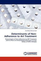Determinants of Non-Adherence to Art Treatment: Determinants of Non-adherence to ART Treatment and Its Effect on Immunological Recovery: A Case Study at HURH, Ethiopia 3847324837 Book Cover