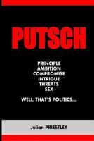 Putsch: Principle, Ambition, Compromise, Intrigue, Threats, Sex...Well, That's Politics 1539159426 Book Cover