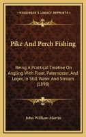 Pike and Perch Fishing: Being a Practical Treatise On Angling With Float, Paternoster and Leger, in Still Water and Stream 101767468X Book Cover