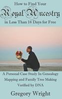 How to Find Your Royal Ancestry for Free in Less Than 14 Days: A Personal Case Study in Genealogy Mapping and Family Tree Making Verified by DNA 172904882X Book Cover