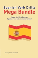 Spanish Verb Drills Mega Bundle: Spanish Verbs Conjugation - with no memorization! 1087483220 Book Cover