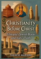 Christianity Before Christ: Ethiopia’s Jewish Roots and Italy’s Faith B0FXMCN11R Book Cover