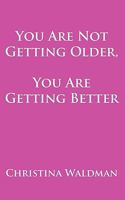 You Are Not Getting Older, You Are Getting Better 1449099084 Book Cover