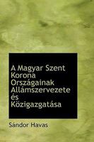 A Magyar Szent Korona Országainak Allámszervezete és Közigazgatása 1110188668 Book Cover