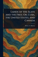 Lands of the Slave and the Free; Or, Cuba, the United States, and Canada 1023067455 Book Cover