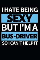 I Hate Being Sexy But I'm A Bus Driver: Funny Bus Driver Notebook/Journal (6 X 9) Great Appreciation Gift Idea 1708573348 Book Cover