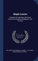 Maple Leaves: A Budget of Legendary, Historical, Critical, and Sporting Intelligence 1275706908 Book Cover