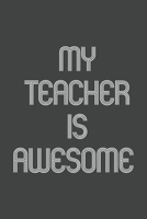 My Teacher Is Awesome: Funny Gift for Team Members At Work. From Coworker, Boss. Journal. Ideal Christmas, Birthdays & Appreciation Day, Novelty Gag Notebook,120 Pages, 6x9, Soft Cover, Matte Finish. 1673796273 Book Cover