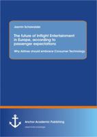 The Future of Inflight Entertainment in Europe, According to Passenger Expectations: Why Airlines Should Embrace Consumer Technology 3954892480 Book Cover