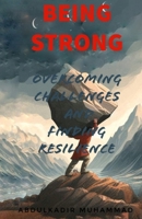 Being Strong: Overcoming Challenges and Finding Resilience B0CM8WDDV6 Book Cover