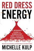 Red Dress Energy: A Woman's Guide to Embracing Her 7 Magical Super Powers (Become Un-Stoppable, Un-Breakable & Un-Forgettable) 1735418838 Book Cover