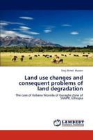 Land use changes and consequent problems of land degradation: The case of Kebana Woreda of Guraghe Zone of SNNPR, Ethiopia 3659235423 Book Cover