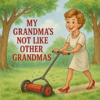 My Grandma’s Not Like Other Grandmas: A Sweet Story for Kids Who Think Their Grandma is a Superstar B0G5J16NXJ Book Cover