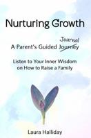 Nurturing Growth: A Parent's Guided Journal Listen to Your Inner Wisdom on How to Raise a Family 1763840808 Book Cover