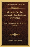 Memoire Sur Les Appareils Producteurs De Vapeur: Lu A L'Academie Des Sciences (1832) 1120413281 Book Cover