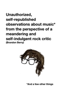 Unauthorized, self-republished observations about music* from the perspective of a meandering and self-indulgent rock critic *And a few other things B0FPR582L1 Book Cover